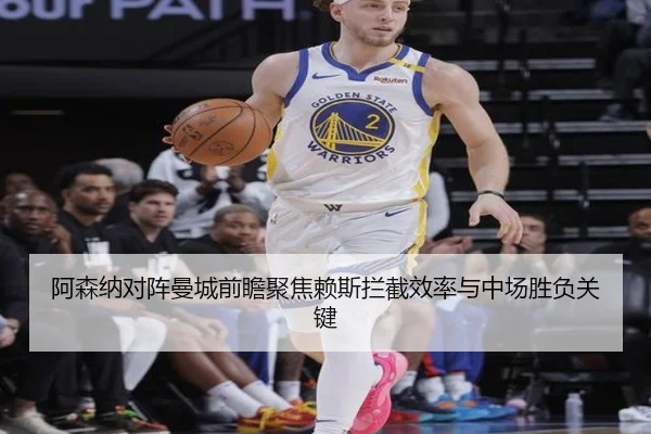 阿森纳对阵曼城前瞻聚焦赖斯拦截效率与中场胜负关键 | leyu