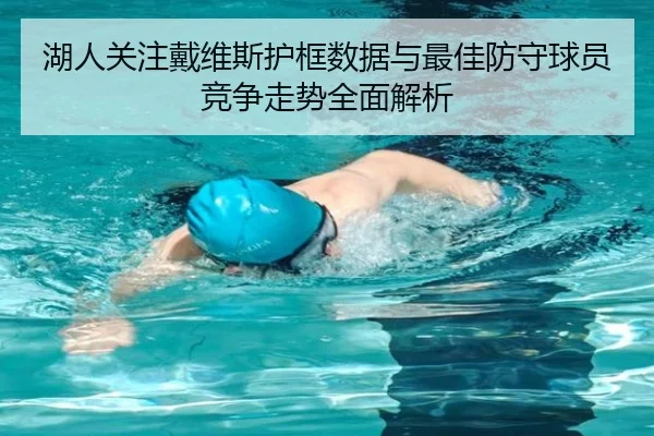 湖人关注戴维斯护框数据与最佳防守球员竞争走势全面解析 | leyu
